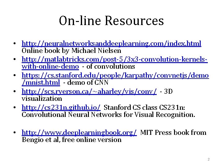 On-line Resources • http: //neuralnetworksanddeeplearning. com/index. html Online book by Michael Nielsen • http: