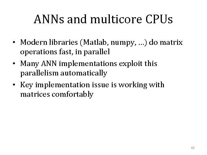 ANNs and multicore CPUs • Modern libraries (Matlab, numpy, …) do matrix operations fast,