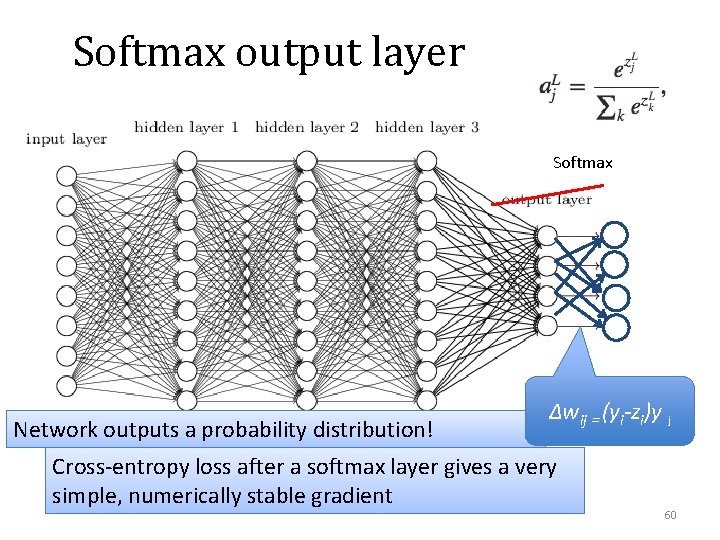 Softmax output layer Softmax Network outputs a probability distribution! Δwij = (yi-zi)y j Cross-entropy