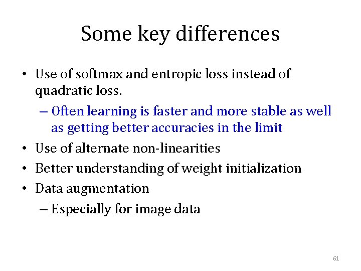 Some key differences • Use of softmax and entropic loss instead of quadratic loss.