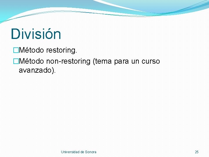 División �Método restoring. �Método non-restoring (tema para un curso avanzado). Universidad de Sonora 25