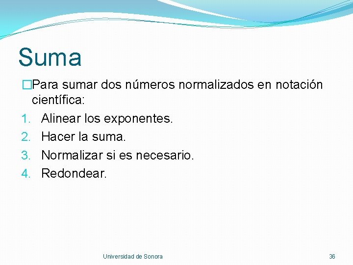 Suma �Para sumar dos números normalizados en notación científica: 1. Alinear los exponentes. 2.