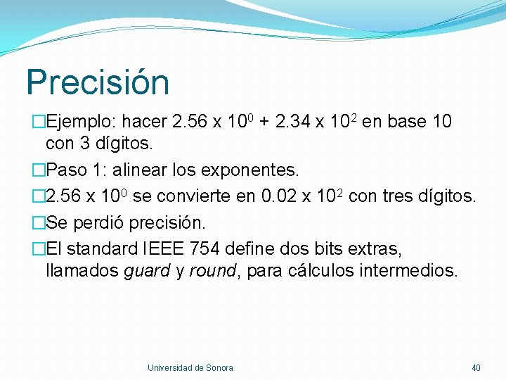 Precisión �Ejemplo: hacer 2. 56 x 100 + 2. 34 x 102 en base