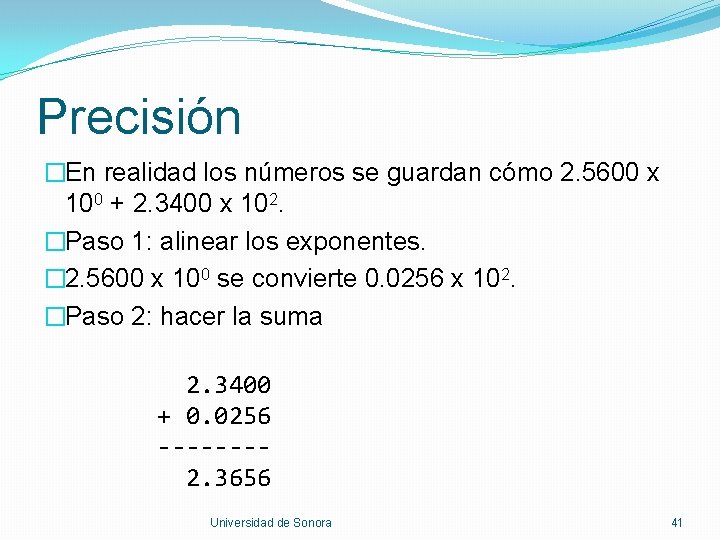 Precisión �En realidad los números se guardan cómo 2. 5600 x 100 + 2.