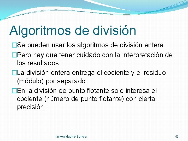 Algoritmos de división �Se pueden usar los algoritmos de división entera. �Pero hay que