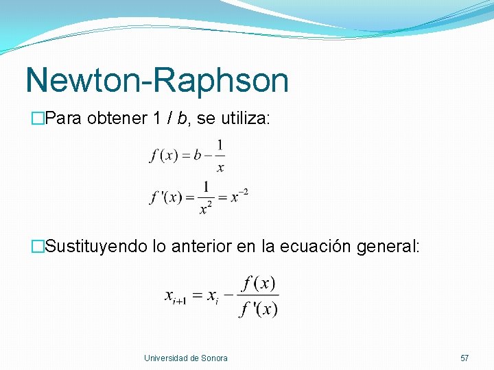 Newton-Raphson �Para obtener 1 / b, se utiliza: �Sustituyendo lo anterior en la ecuación