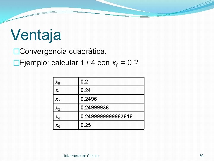 Ventaja �Convergencia cuadrática. �Ejemplo: calcular 1 / 4 con x 0 = 0. 2.