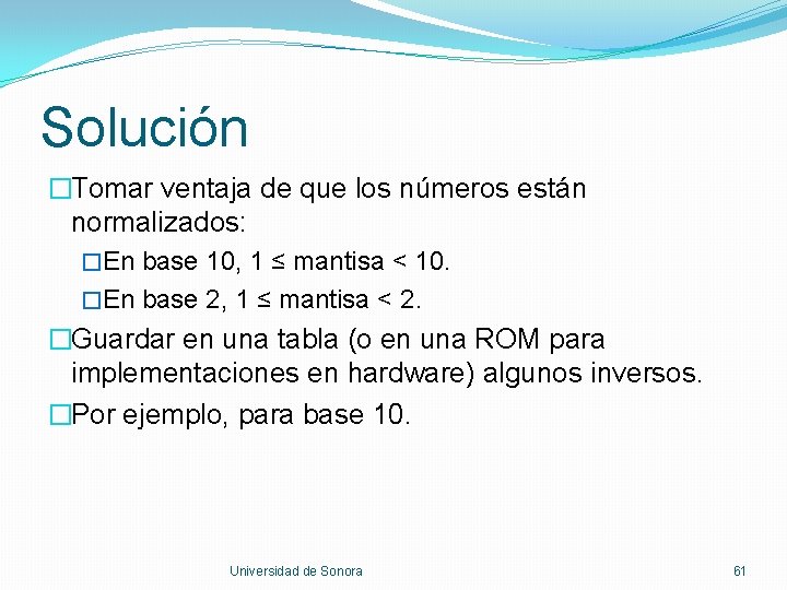 Solución �Tomar ventaja de que los números están normalizados: �En base 10, 1 ≤