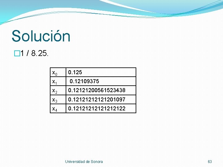 Solución � 1 / 8. 25. x 0 0. 125 x 1 0. 12109375