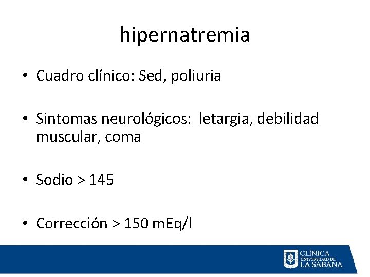 hipernatremia • Cuadro clínico: Sed, poliuria • Sintomas neurológicos: letargia, debilidad muscular, coma •