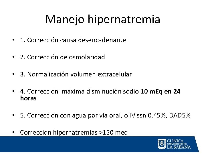 Manejo hipernatremia • 1. Corrección causa desencadenante • 2. Corrección de osmolaridad • 3.