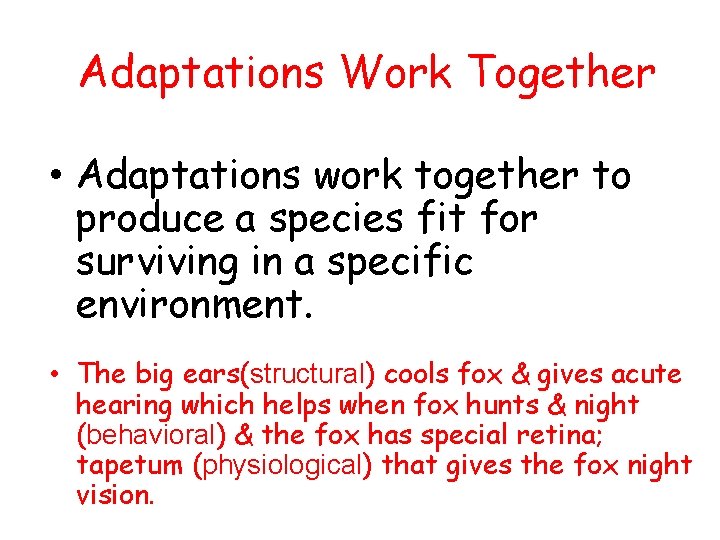 Adaptations Work Together • Adaptations work together to produce a species fit for surviving