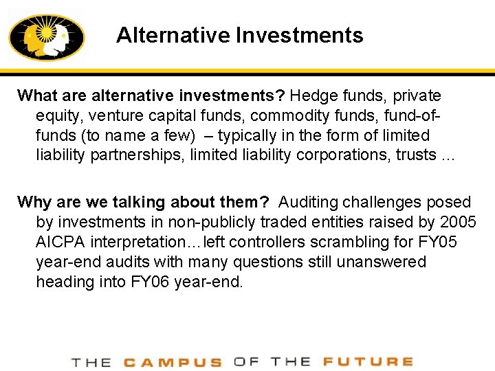 Alternative Investments What are alternative investments? Hedge funds, private equity, venture capital funds, commodity