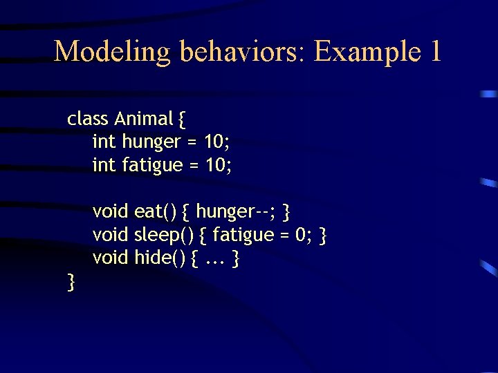 Modeling behaviors: Example 1 class Animal { int hunger = 10; int fatigue =