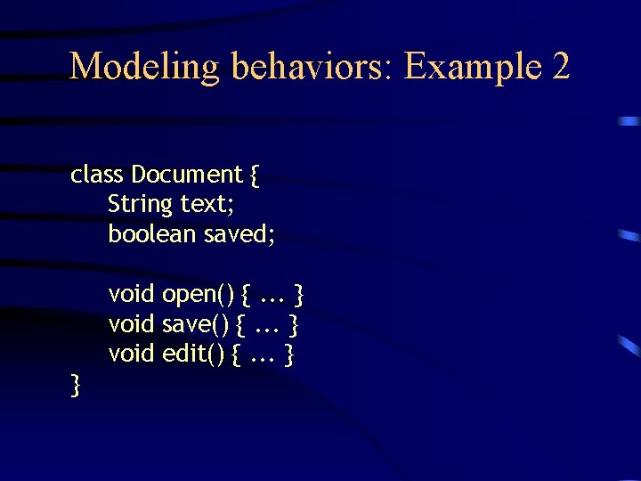 Modeling behaviors: Example 2 class Document { String text; boolean saved; void open() {.