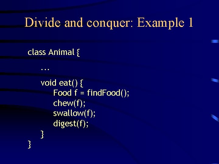 Divide and conquer: Example 1 class Animal {. . . void eat() { Food