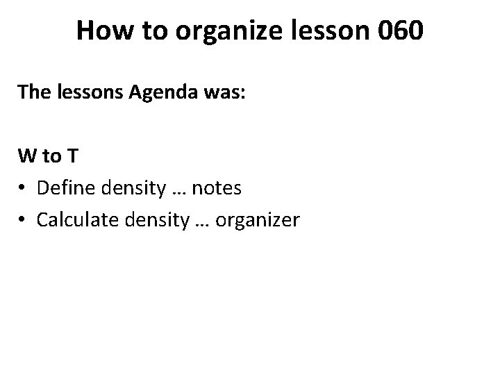 How to organize lesson 060 The lessons Agenda was: W to T • Define