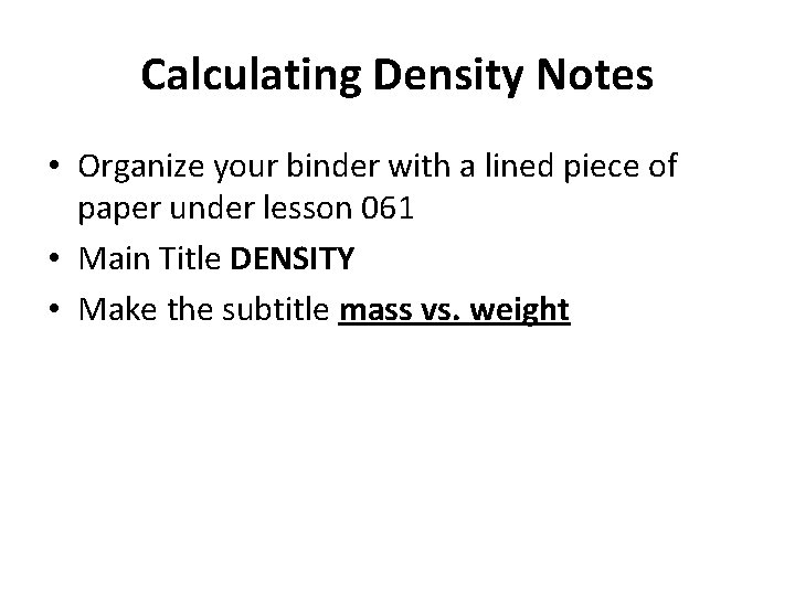 Calculating Density Notes • Organize your binder with a lined piece of paper under