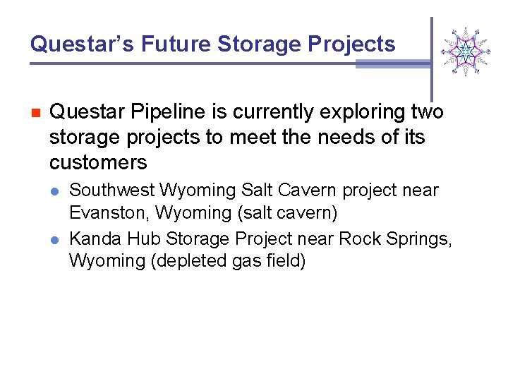 Questar’s Future Storage Projects n Questar Pipeline is currently exploring two storage projects to