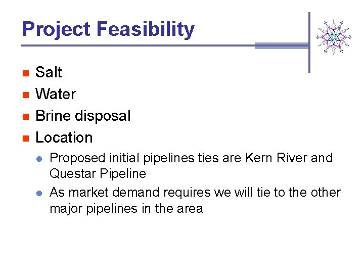 Project Feasibility n n Salt Water Brine disposal Location l l Proposed initial pipelines