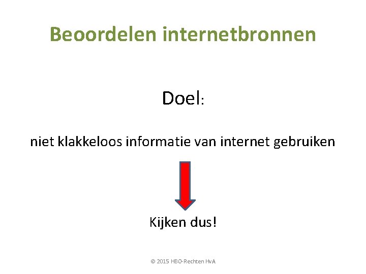Beoordelen internetbronnen Doel: niet klakkeloos informatie van internet gebruiken Kijken dus! © 2015 HBO-Rechten