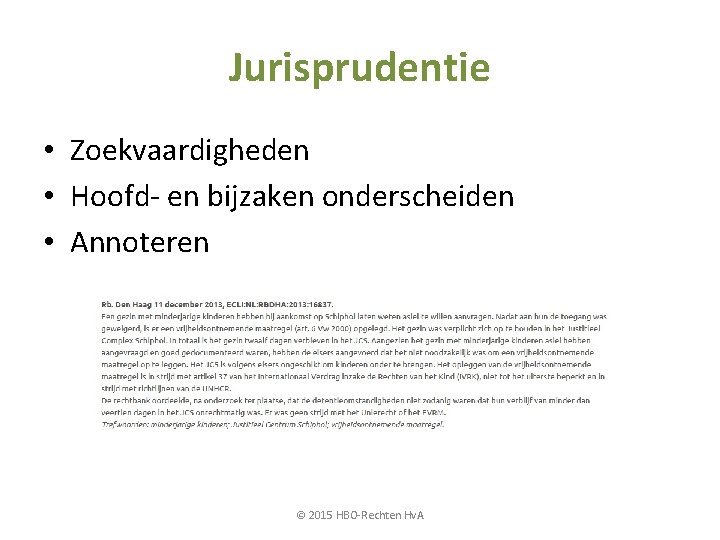 Jurisprudentie • Zoekvaardigheden • Hoofd- en bijzaken onderscheiden • Annoteren © 2015 HBO-Rechten Hv.