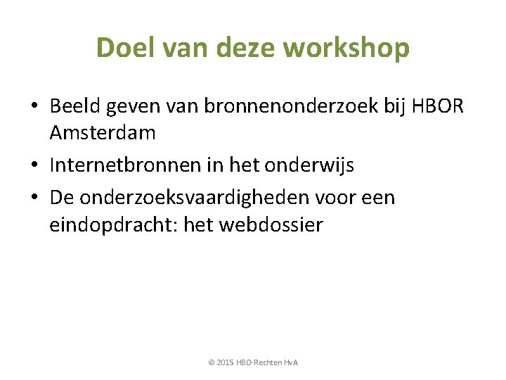 Doel van deze workshop • Beeld geven van bronnenonderzoek bij HBOR Amsterdam • Internetbronnen