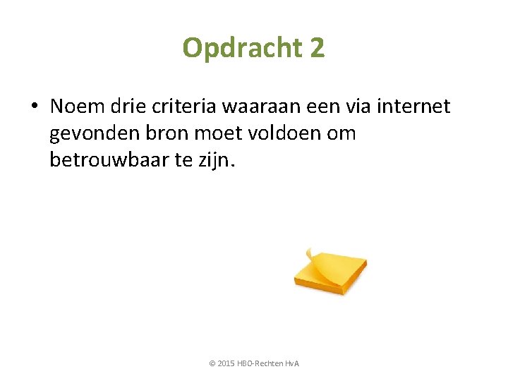Opdracht 2 • Noem drie criteria waaraan een via internet gevonden bron moet voldoen