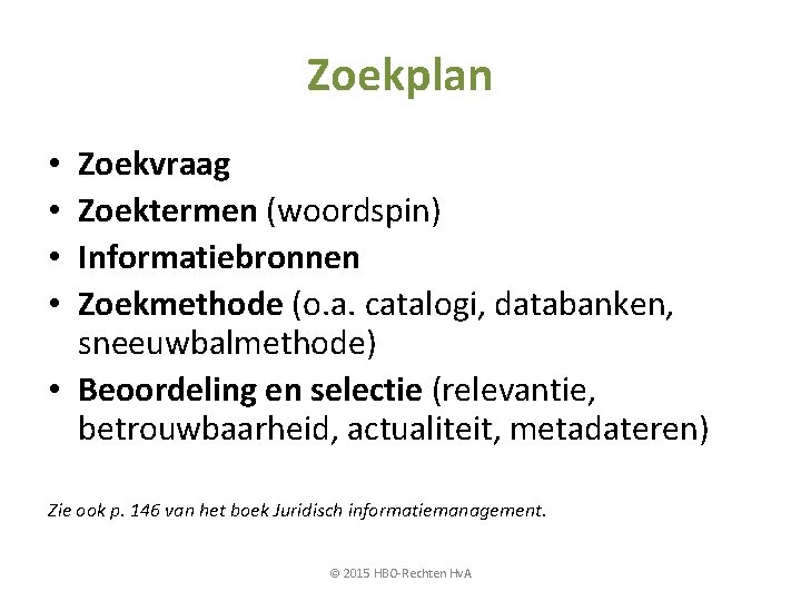 Zoekplan Zoekvraag Zoektermen (woordspin) Informatiebronnen Zoekmethode (o. a. catalogi, databanken, sneeuwbalmethode) • Beoordeling en