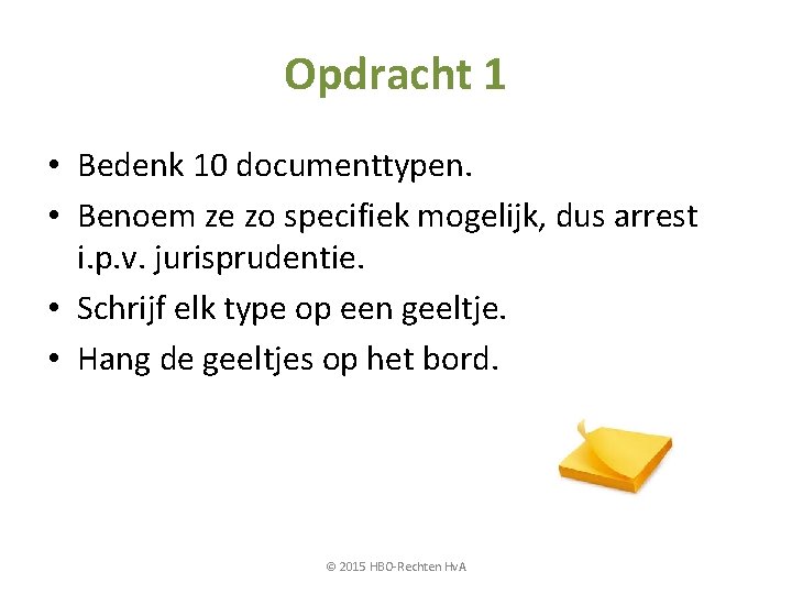 Opdracht 1 • Bedenk 10 documenttypen. • Benoem ze zo specifiek mogelijk, dus arrest