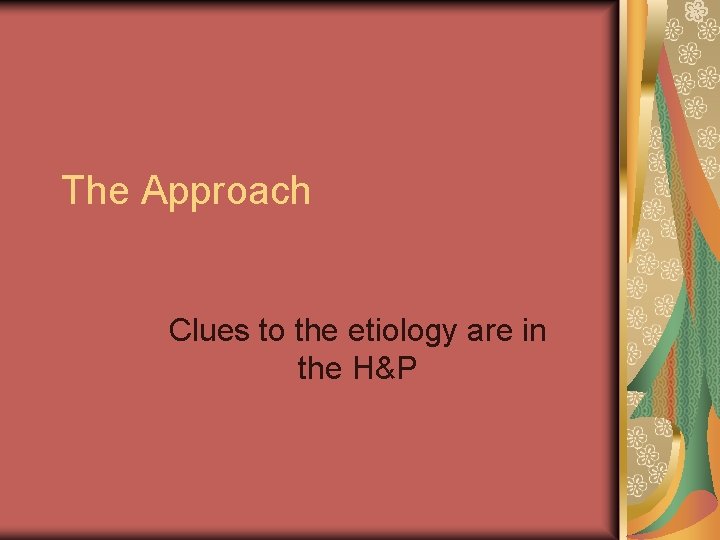 The Approach Clues to the etiology are in the H&P 