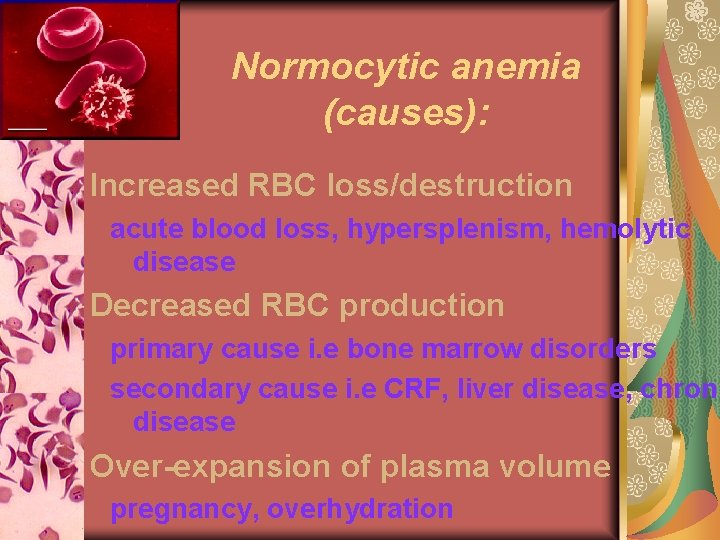 Normocytic anemia (causes): Increased RBC loss/destruction acute blood loss, hypersplenism, hemolytic disease Decreased RBC