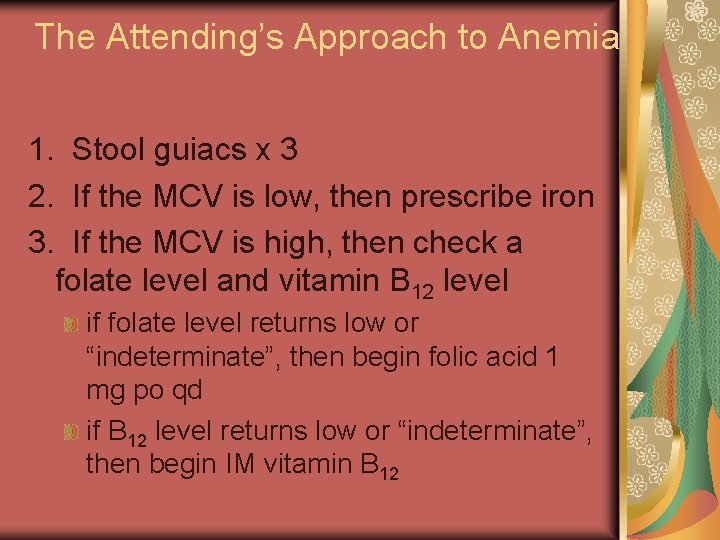 The Attending’s Approach to Anemia 1. Stool guiacs x 3 2. If the MCV