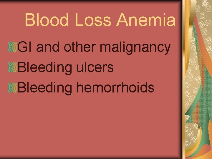Blood Loss Anemia GI and other malignancy Bleeding ulcers Bleeding hemorrhoids 