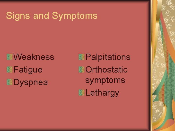 Signs and Symptoms Weakness Fatigue Dyspnea Palpitations Orthostatic symptoms Lethargy 