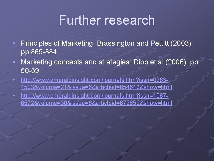 Further research • Principles of Marketing: Brassington and Pettitt (2003); pp 865 -884 •