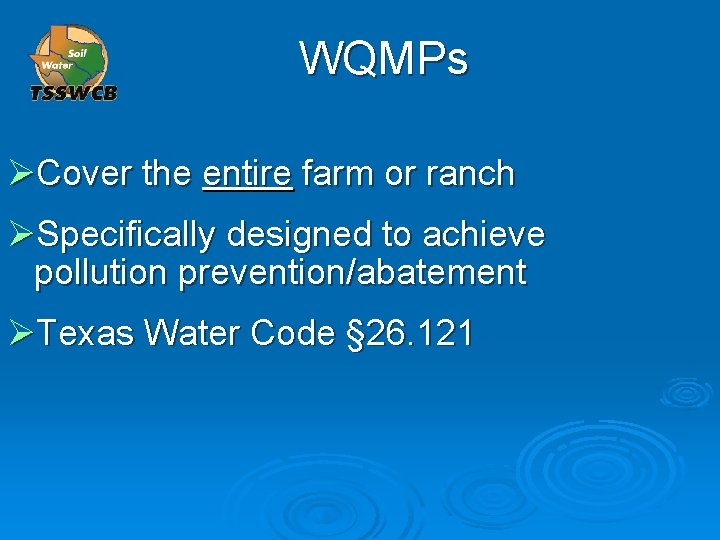 WQMPs ØCover the entire farm or ranch ØSpecifically designed to achieve pollution prevention/abatement ØTexas