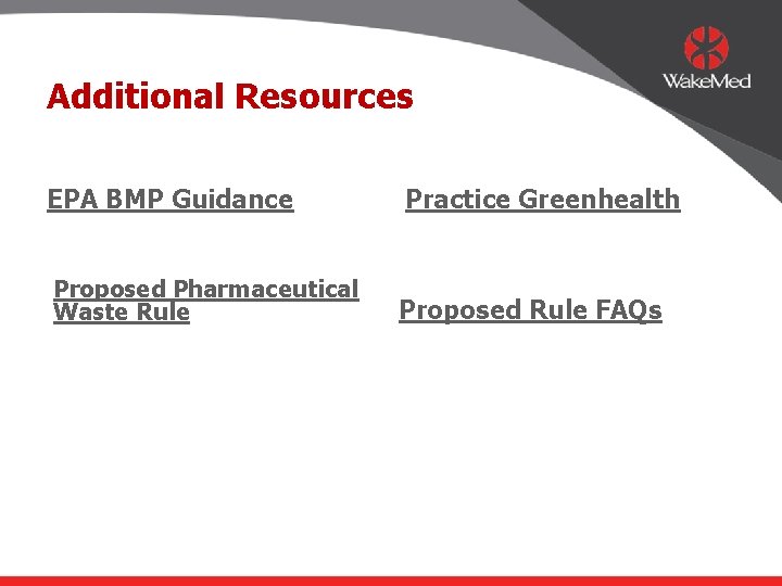 Additional Resources EPA BMP Guidance Practice Greenhealth Proposed Pharmaceutical Waste Rule Proposed Rule FAQs