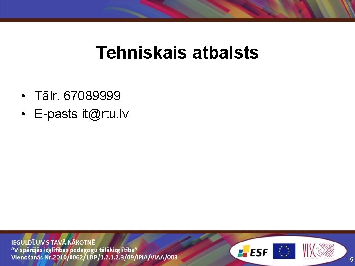 Tehniskais atbalsts • Tālr. 67089999 • E-pasts it@rtu. lv 15 