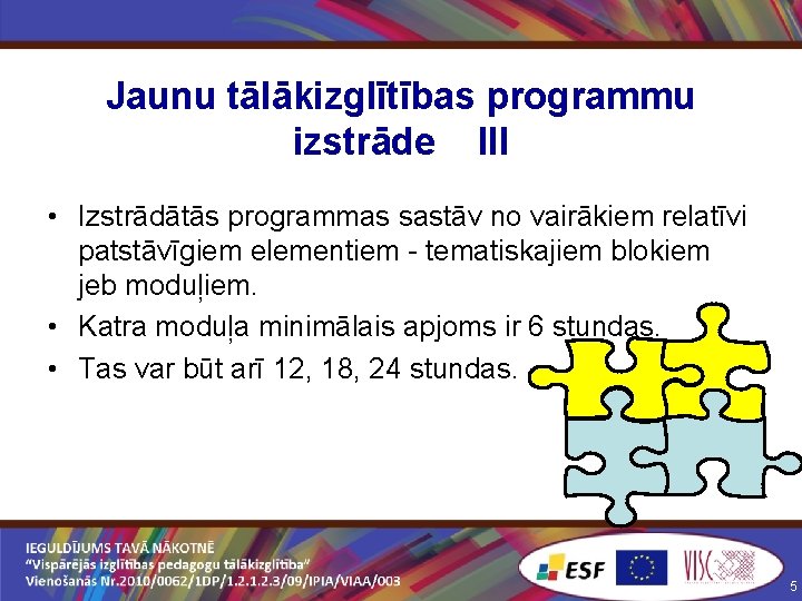 Jaunu tālākizglītības programmu izstrāde III • Izstrādātās programmas sastāv no vairākiem relatīvi patstāvīgiem elementiem