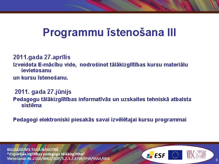 Programmu īstenošana III 2011. gada 27. aprīlis Izveidota E-mācību vide, nodrošinot tālākizglītības kursu materiālu