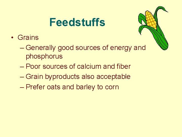Feedstuffs • Grains – Generally good sources of energy and phosphorus – Poor sources