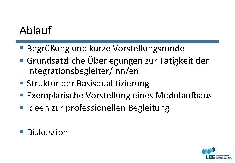 Ablauf § Begrüßung und kurze Vorstellungsrunde § Grundsätzliche Überlegungen zur Tätigkeit der Integrationsbegleiter/inn/en §