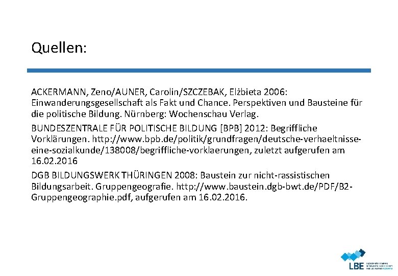 Quellen: ACKERMANN, Zeno/AUNER, Carolin/SZCZEBAK, Elżbieta 2006: Einwanderungsgesellschaft als Fakt und Chance. Perspektiven und Bausteine