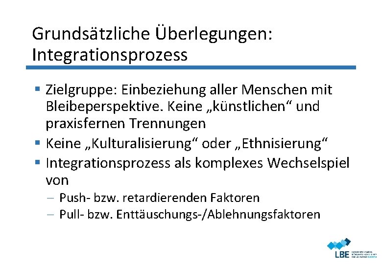 Grundsätzliche Überlegungen: Integrationsprozess § Zielgruppe: Einbeziehung aller Menschen mit Bleibeperspektive. Keine „künstlichen“ und praxisfernen