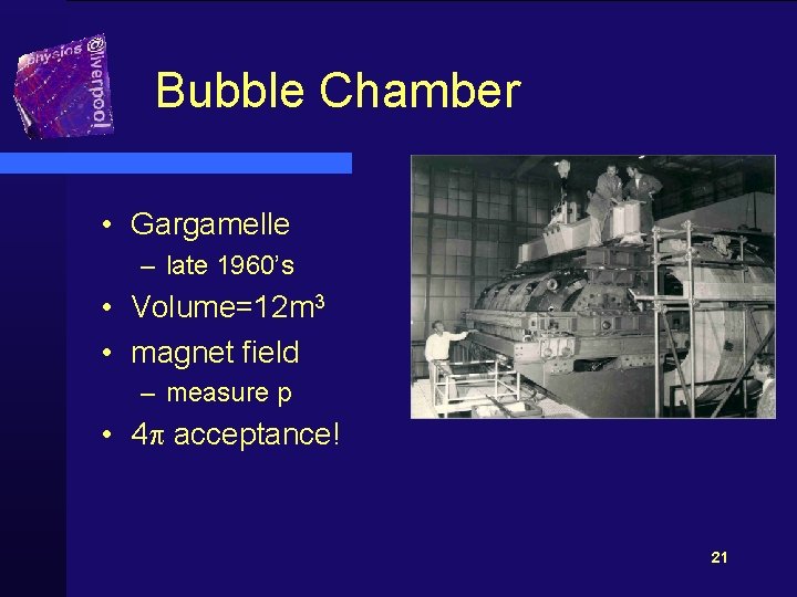 Bubble Chamber • Gargamelle – late 1960’s • Volume=12 m 3 • magnet field