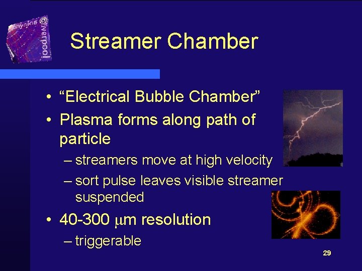 Streamer Chamber • “Electrical Bubble Chamber” • Plasma forms along path of particle –