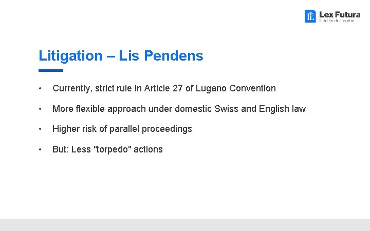 Litigation – Lis Pendens • Currently, strict rule in Article 27 of Lugano Convention