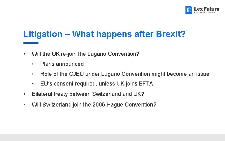 Litigation – What happens after Brexit? • Will the UK re-join the Lugano Convention?