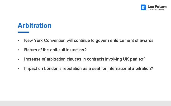 Arbitration • New York Convention will continue to govern enforcement of awards • Return